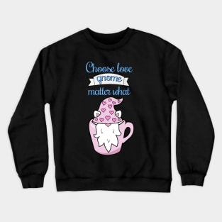 Choose love gnome matter what Crewneck Sweatshirt